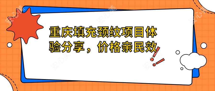 重庆填充颈纹项目体验分享,价格亲民疗效赞,怕痛的你也值得一试!