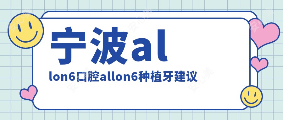 宁波allon6口腔allon6种植牙建议