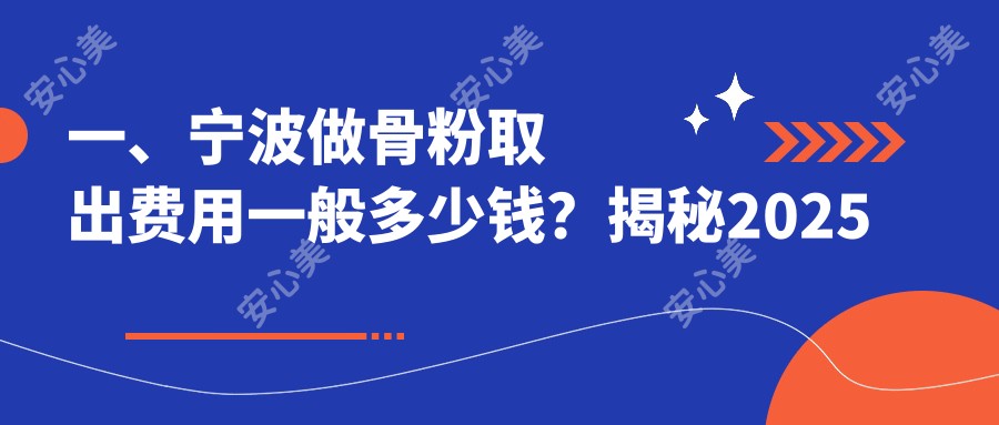 一、宁波做骨粉取出费用一般多少钱？揭秘2025宁波骨粉取出价格表