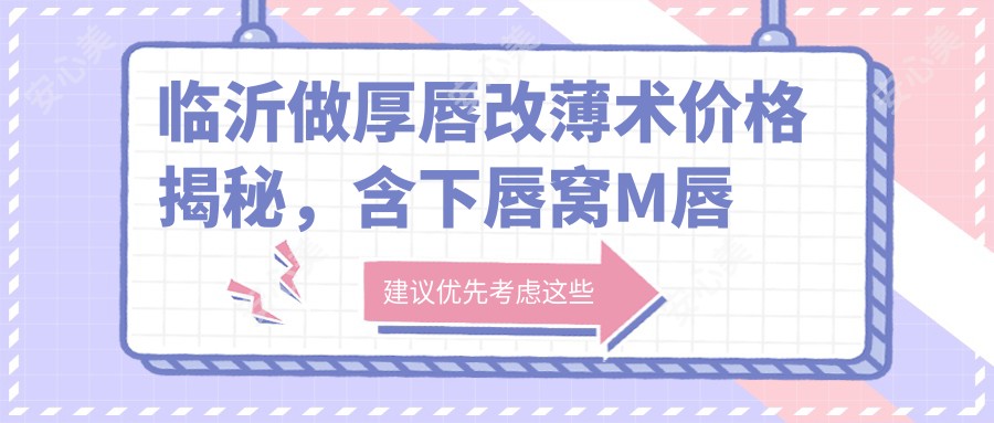 临沂做厚唇改薄术价格揭秘，含下唇窝M唇整形费用指南
