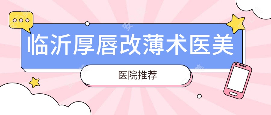 临沂厚唇改薄术医美医院推荐