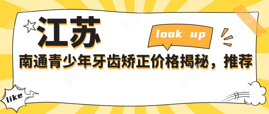 江苏南通青少年牙齿矫正价格揭秘，推荐十家牙科含如皋李建英、健卫等门诊
