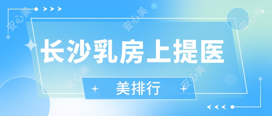 长沙乳房上提医美排行