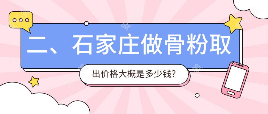 二、石家庄做骨粉取出价格大概是多少钱？瑞雅整形4450|天宏5359|蓝山5260