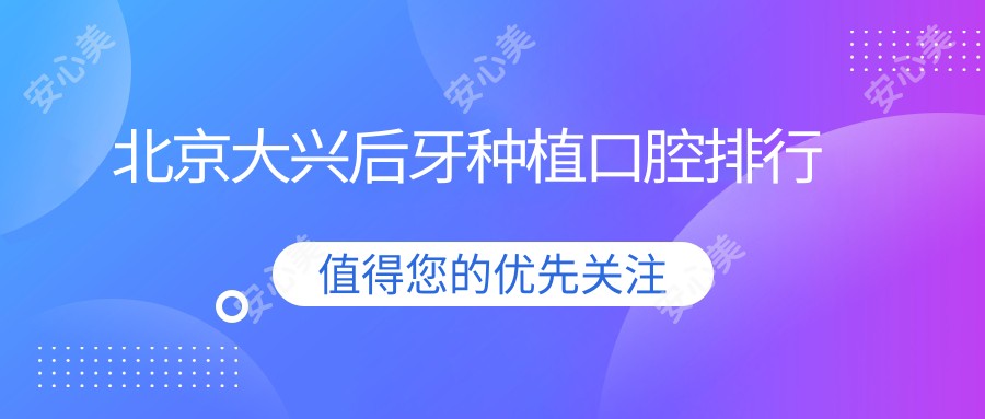 北京大兴后牙种植口腔排行