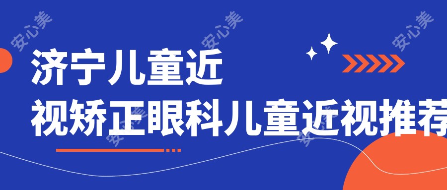 济宁儿童近视矫正眼科儿童近视推荐