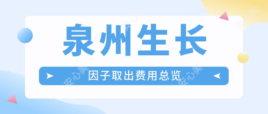 泉州生长因子取出费用总览