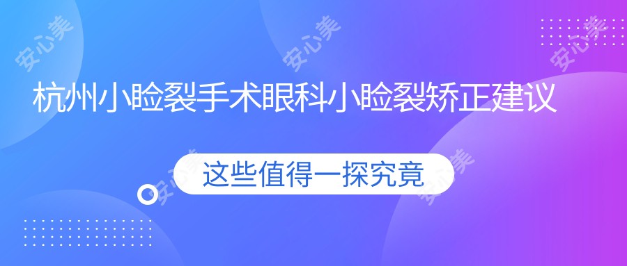 杭州小睑裂手术眼科小睑裂矫正建议