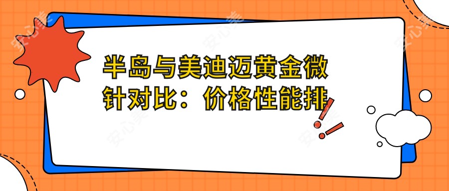半岛与美迪迈黄金微针对比:价格性能排名谁更胜一筹