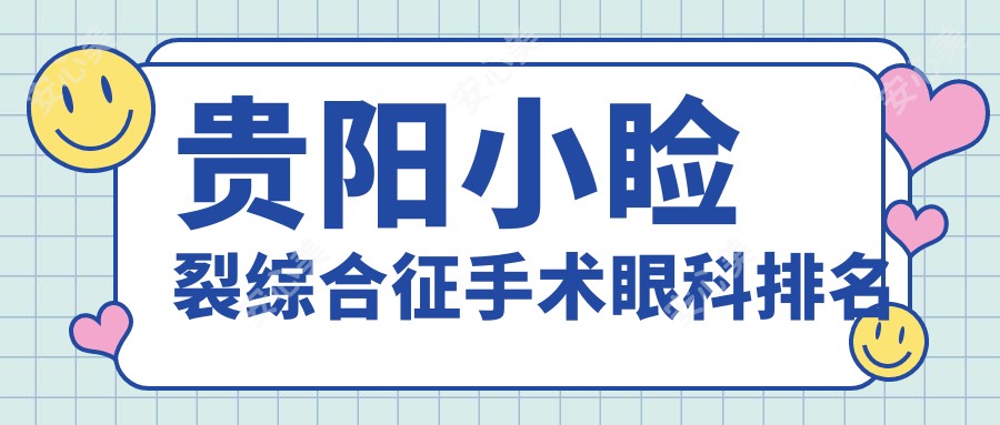 贵阳小睑裂综合征手术眼科排名