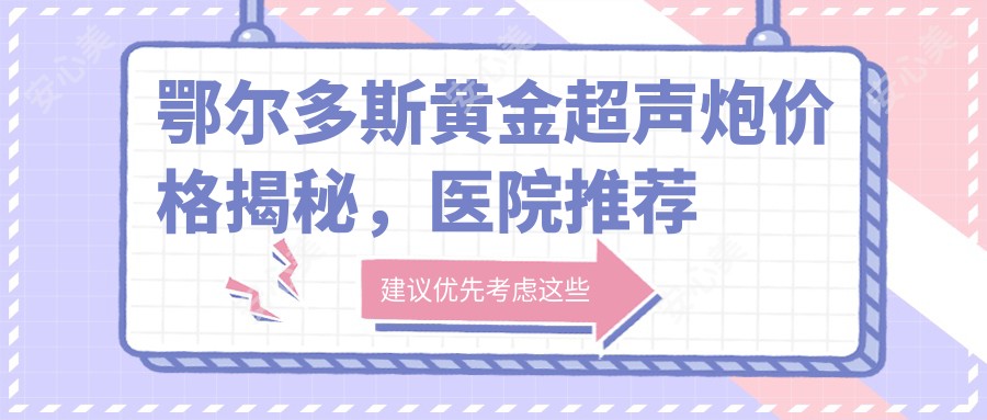 鄂尔多斯黄金超声炮价格揭秘,医院推荐来啦!